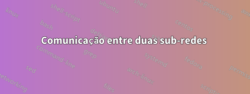 Comunicação entre duas sub-redes