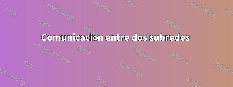 Comunicación entre dos subredes