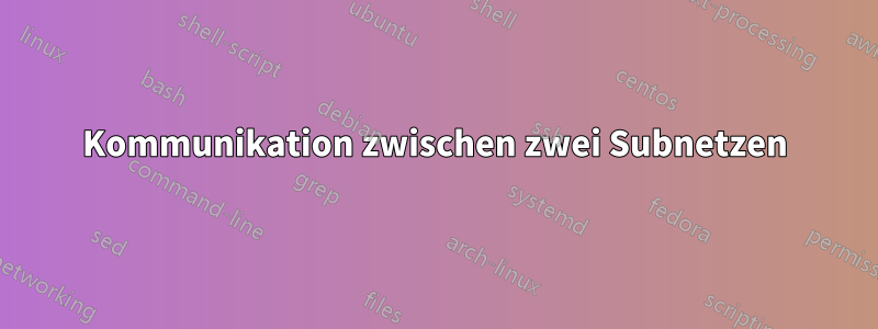 Kommunikation zwischen zwei Subnetzen