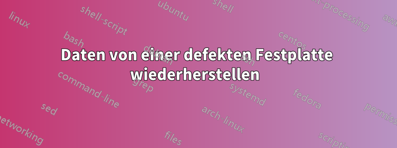 Daten von einer defekten Festplatte wiederherstellen 