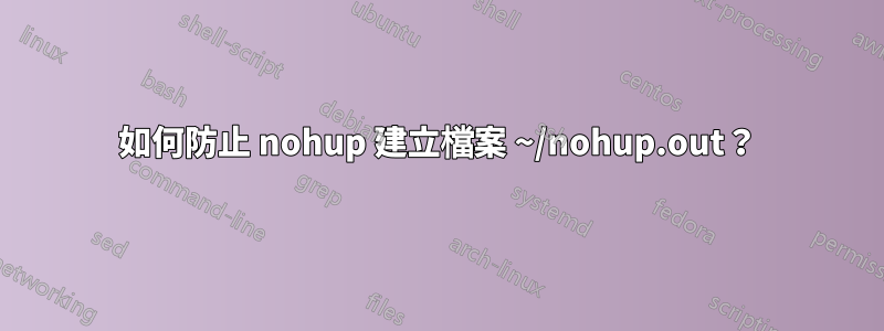 如何防止 nohup 建立檔案 ~/nohup.out？