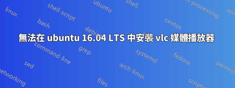 無法在 ubuntu 16.04 LTS 中安裝 vlc 媒體播放器