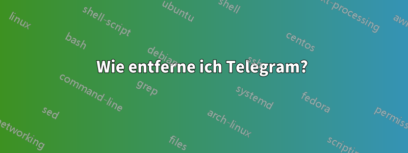 Wie entferne ich Telegram?