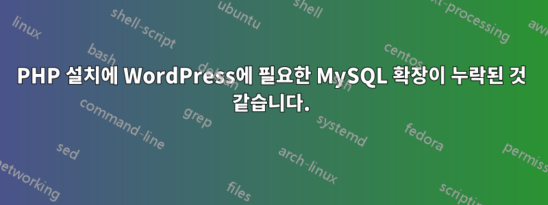 PHP 설치에 WordPress에 필요한 MySQL 확장이 누락된 것 같습니다.