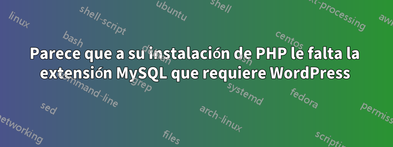 Parece que a su instalación de PHP le falta la extensión MySQL que requiere WordPress