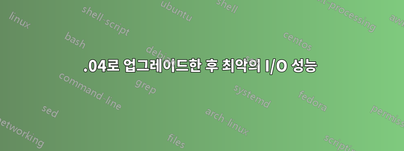 16.04로 업그레이드한 후 최악의 I/O 성능