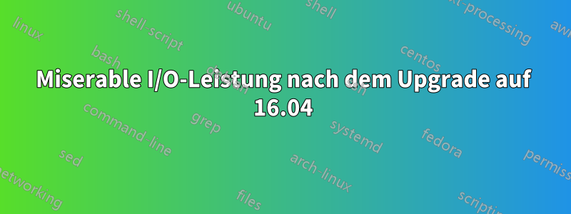 Miserable I/O-Leistung nach dem Upgrade auf 16.04