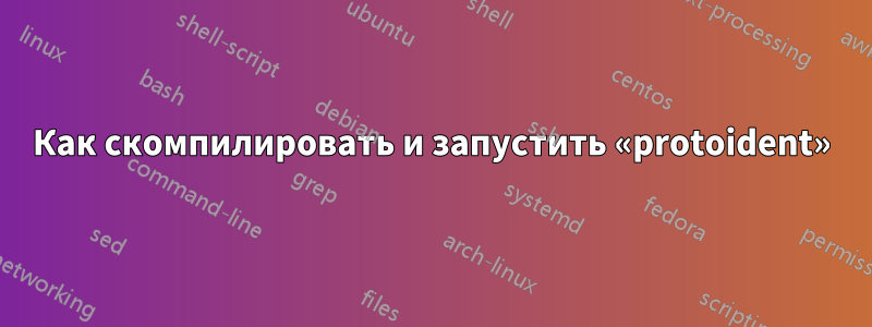 Как скомпилировать и запустить «protoident»