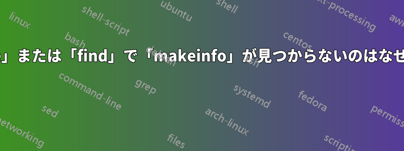 「locate」または「find」で「makeinfo」が見つからないのはなぜですか? 