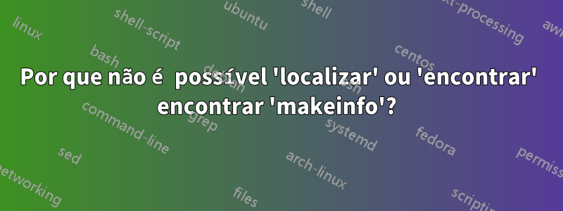 Por que não é possível 'localizar' ou 'encontrar' encontrar 'makeinfo'? 