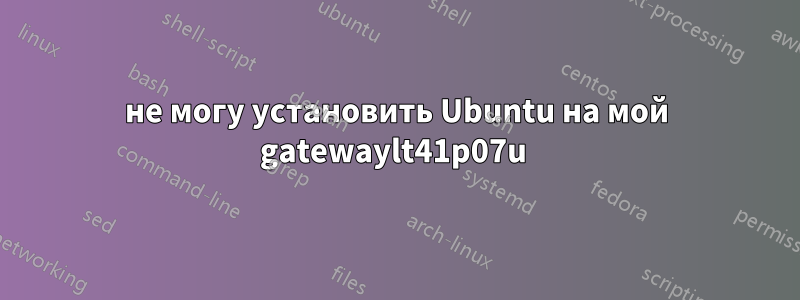 не могу установить Ubuntu на мой gatewaylt41p07u 