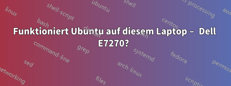 Funktioniert Ubuntu auf diesem Laptop – Dell E7270? 