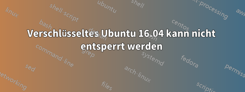 Verschlüsseltes Ubuntu 16.04 kann nicht entsperrt werden