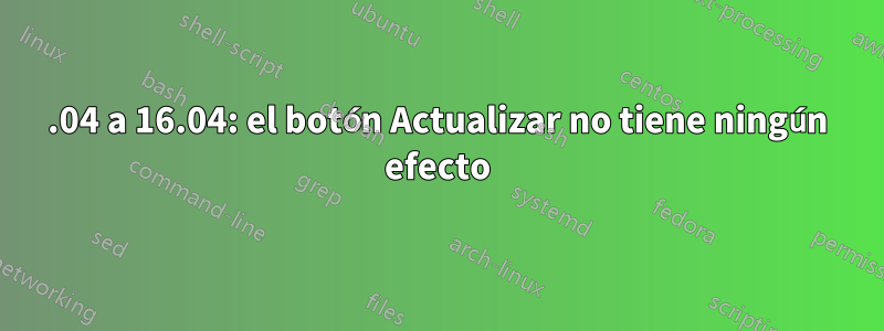 14.04 a 16.04: el botón Actualizar no tiene ningún efecto