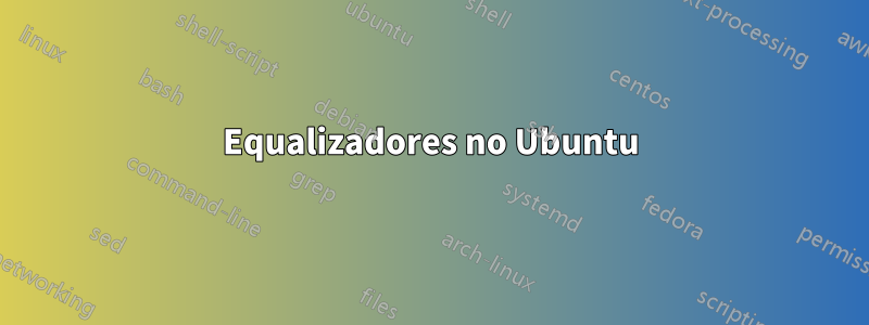 Equalizadores no Ubuntu