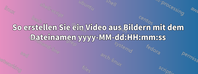 So erstellen Sie ein Video aus Bildern mit dem Dateinamen yyyy-MM-dd:HH:mm:ss