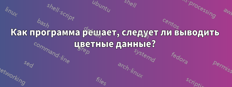 Как программа решает, следует ли выводить цветные данные?