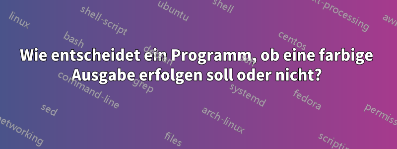 Wie entscheidet ein Programm, ob eine farbige Ausgabe erfolgen soll oder nicht?