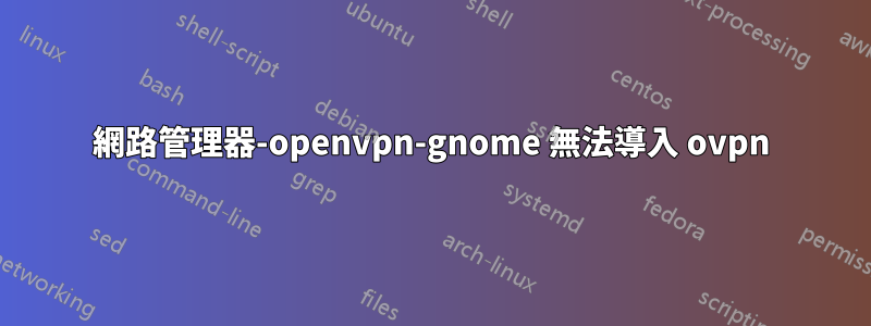 網路管理器-openvpn-gnome 無法導入 ovpn