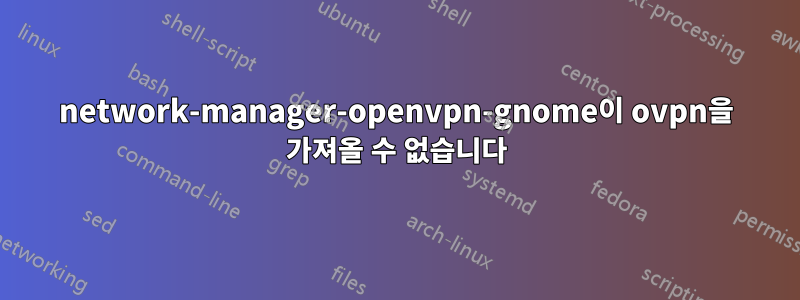 network-manager-openvpn-gnome이 ovpn을 가져올 수 없습니다