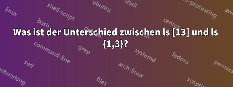 Was ist der Unterschied zwischen ls [13] und ls {1,3}?