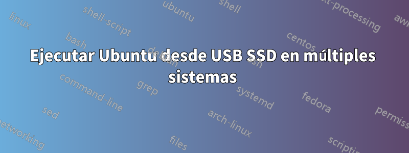 Ejecutar Ubuntu desde USB SSD en múltiples sistemas