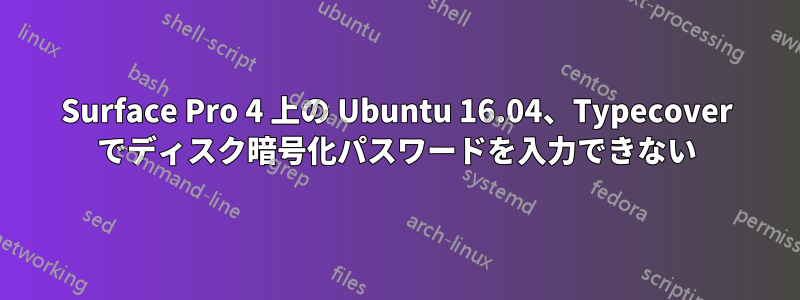 Surface Pro 4 上の Ubuntu 16.04、Typecover でディスク暗号化パスワードを入力できない