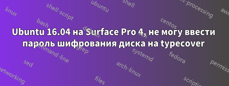 Ubuntu 16.04 на Surface Pro 4, не могу ввести пароль шифрования диска на typecover