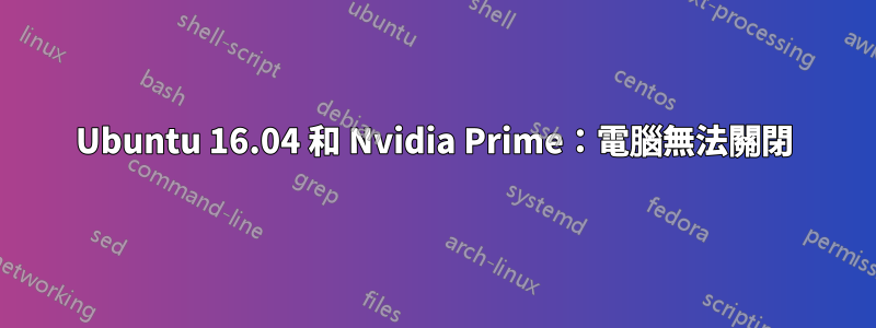 Ubuntu 16.04 和 Nvidia Prime：電腦無法關閉