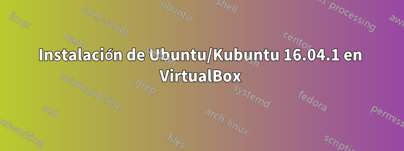 Instalación de Ubuntu/Kubuntu 16.04.1 en VirtualBox