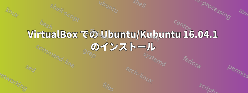 VirtualBox での Ubuntu/Kubuntu 16.04.1 のインストール