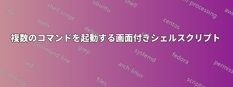 複数のコマンドを起動する画面付きシェルスクリプト