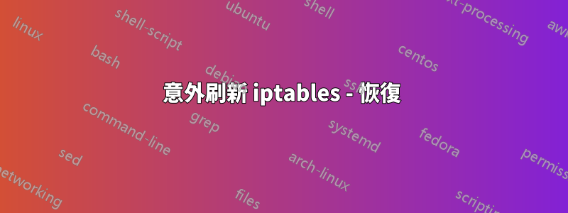 意外刷新 iptables - 恢復