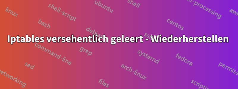 Iptables versehentlich geleert - Wiederherstellen