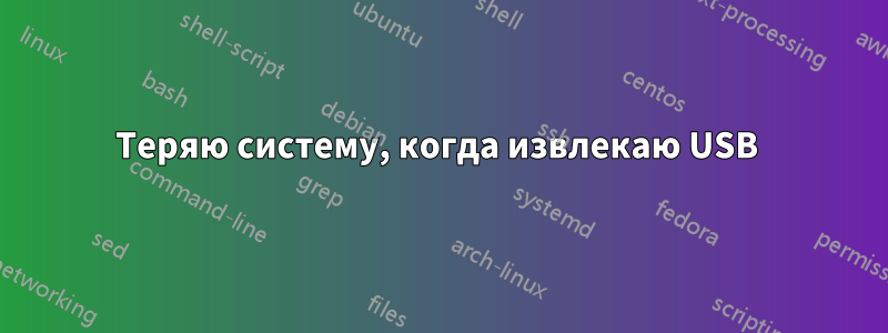 Теряю систему, когда извлекаю USB 