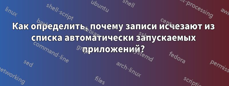 Как определить, почему записи исчезают из списка автоматически запускаемых приложений?