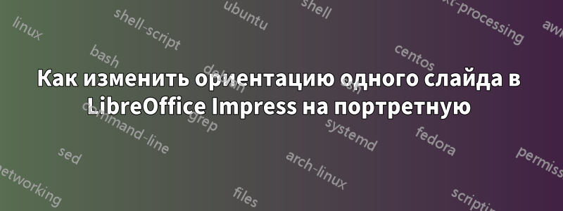 Как изменить ориентацию одного слайда в LibreOffice Impress на портретную