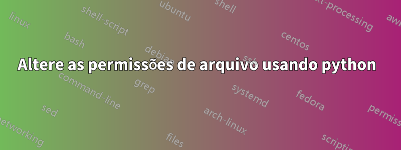 Altere as permissões de arquivo usando python 