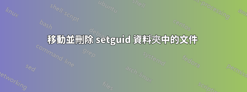 移動並刪除 setguid 資料夾中的文件