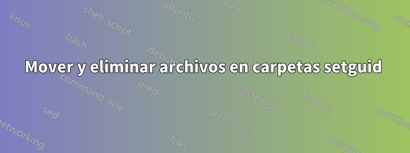 Mover y eliminar archivos en carpetas setguid