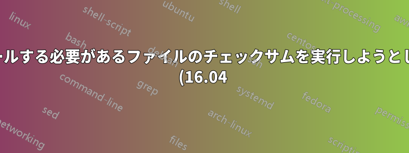 インストールする必要があるファイルのチェックサムを実行しようとしています (16.04)
