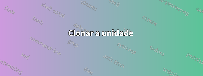 Clonar a unidade