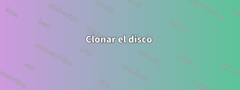 Clonar el disco