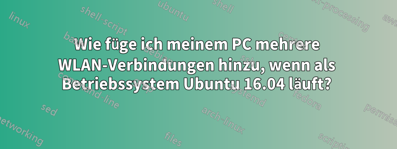 Wie füge ich meinem PC mehrere WLAN-Verbindungen hinzu, wenn als Betriebssystem Ubuntu 16.04 läuft?