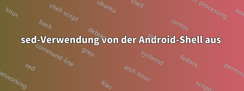 sed-Verwendung von der Android-Shell aus