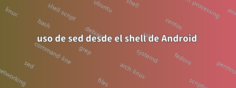 uso de sed desde el shell de Android