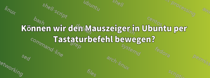 Können wir den Mauszeiger in Ubuntu per Tastaturbefehl bewegen?