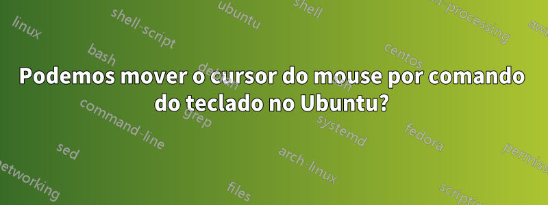 Podemos mover o cursor do mouse por comando do teclado no Ubuntu?