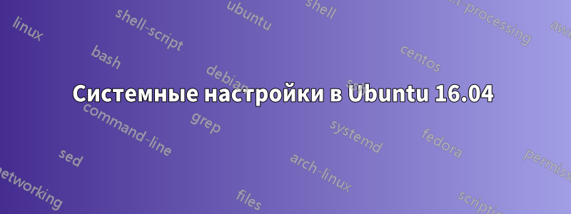 Системные настройки в Ubuntu 16.04