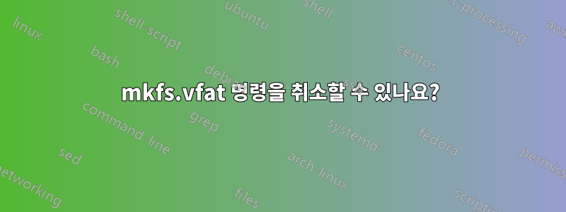 mkfs.vfat 명령을 취소할 수 있나요?